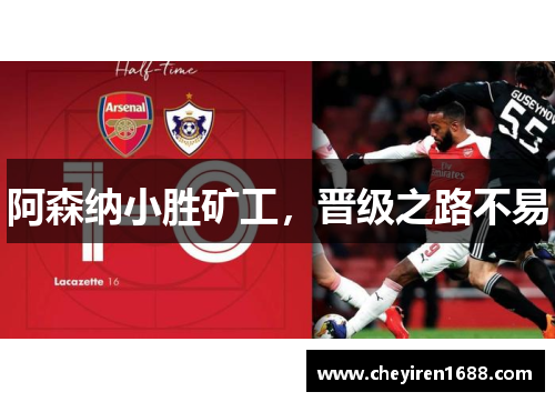阿森纳小胜矿工，晋级之路不易